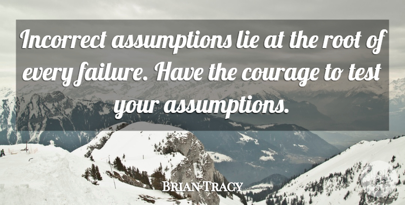 Brian Tracy Quote About Inspirational, Lying, Failure: Incorrect Assumptions Lie At The...