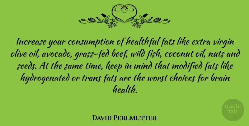 David Perlmutter Quote About Brain, Choices, Coconut, Extra, Fats: Increase Your Consumption Of Healthful...