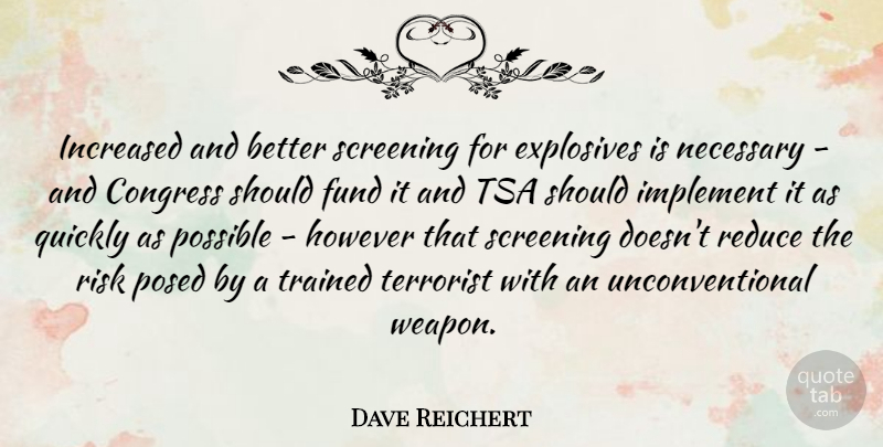 Dave Reichert Quote About Explosives, Fund, However, Implement, Increased: Increased And Better Screening For...