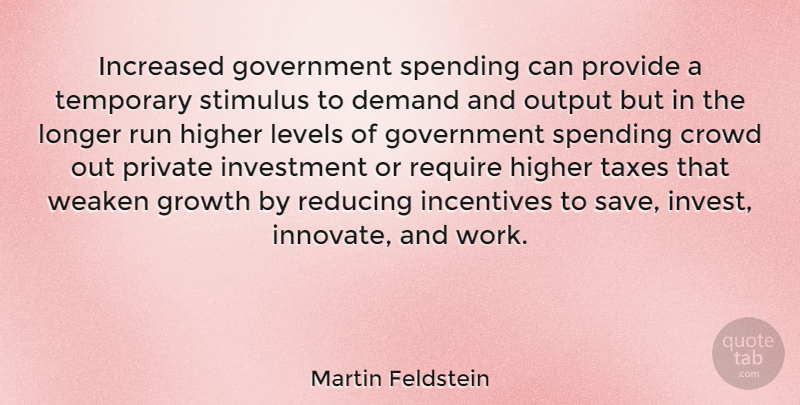 Martin Feldstein Quote About Running, Government, Growth: Increased Government Spending Can Provide...