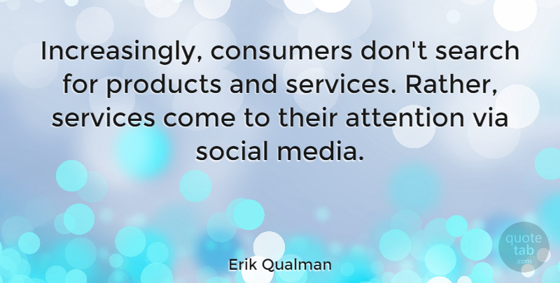 Erik Qualman Quote About Media, Attention, Social: Increasingly Consumers Dont Search For...