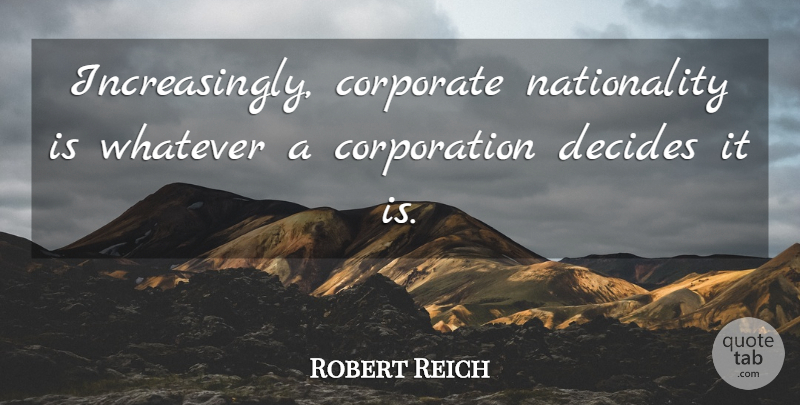 Robert Reich Quote About undefined: Increasingly Corporate Nationality Is Whatever...