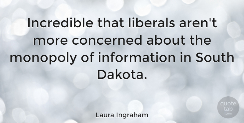 Laura Ingraham Quote About Information, Incredibles, South Dakota: Incredible That Liberals Arent More...