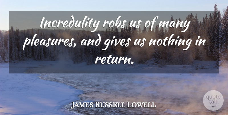 James Russell Lowell Quote About Giving, Literature, Return: Incredulity Robs Us Of Many...