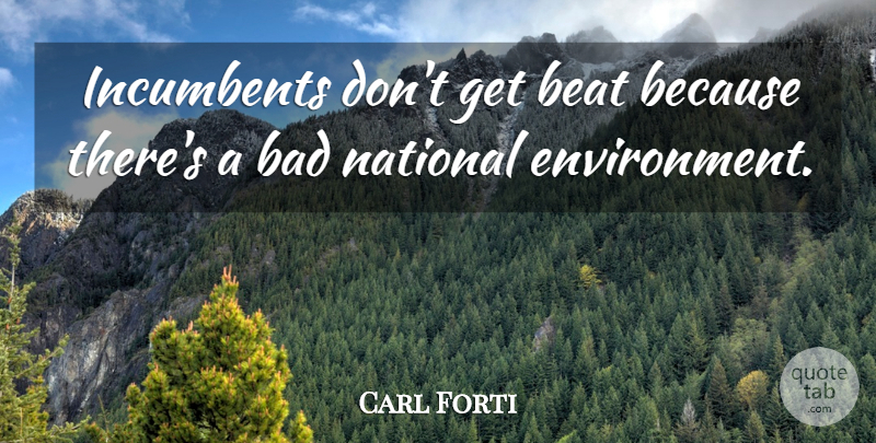 Carl Forti Quote About Bad, Beat, National: Incumbents Dont Get Beat Because...