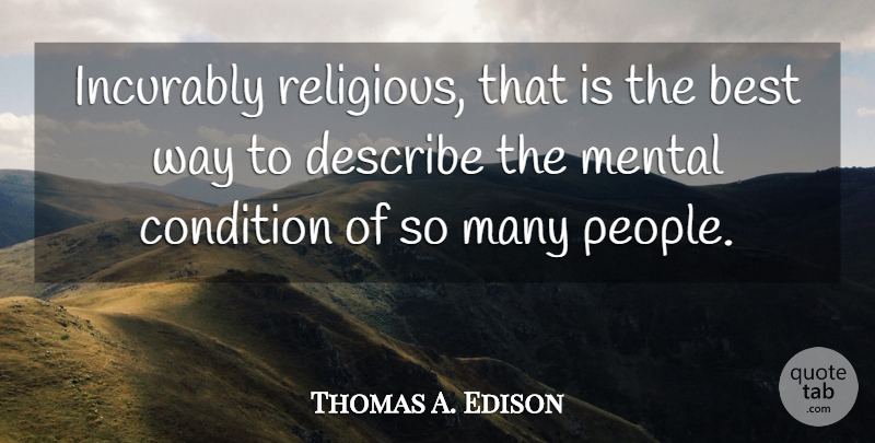 Thomas A. Edison Quote About Religious, People, Way: Incurably Religious That Is The...