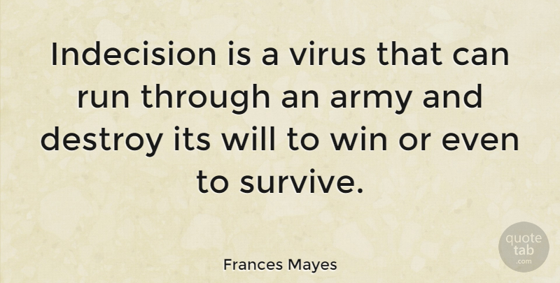 Frances Mayes Quote About Running, Army, Winning: Indecision Is A Virus That...