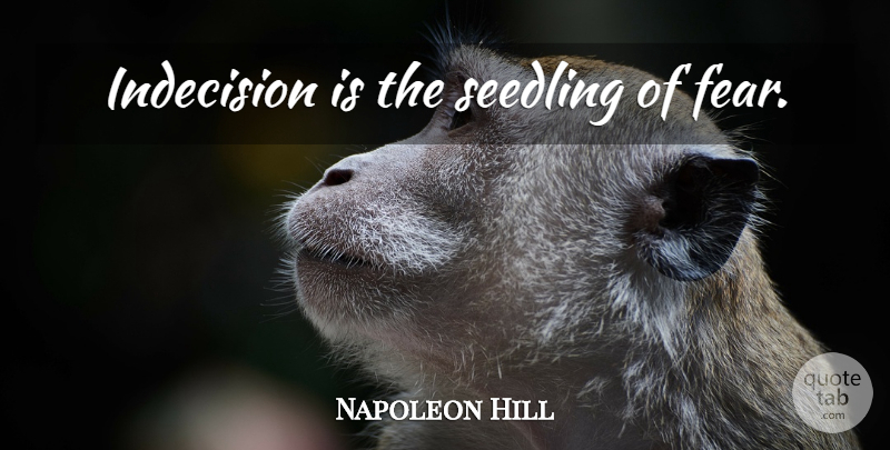 Napoleon Hill Quote About Inspirational, Indecision, Seedlings: Indecision Is The Seedling Of...
