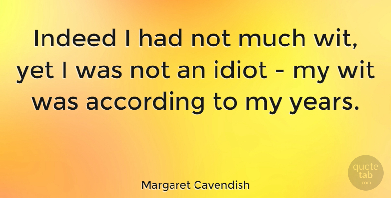 Margaret Cavendish Quote About Years, Idiot, Wit: Indeed I Had Not Much...