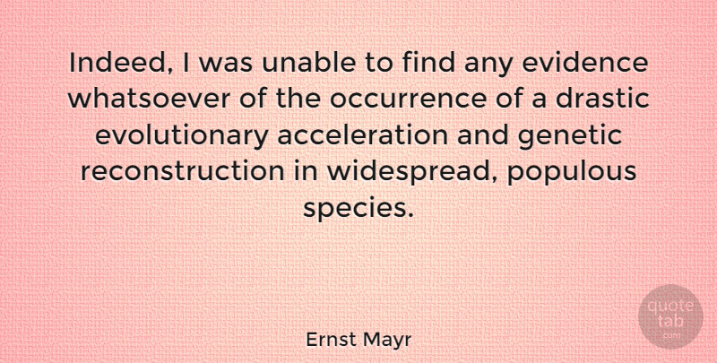 Ernst Mayr Quote About Reconstruction, Evidence, Acceleration: Indeed I Was Unable To...