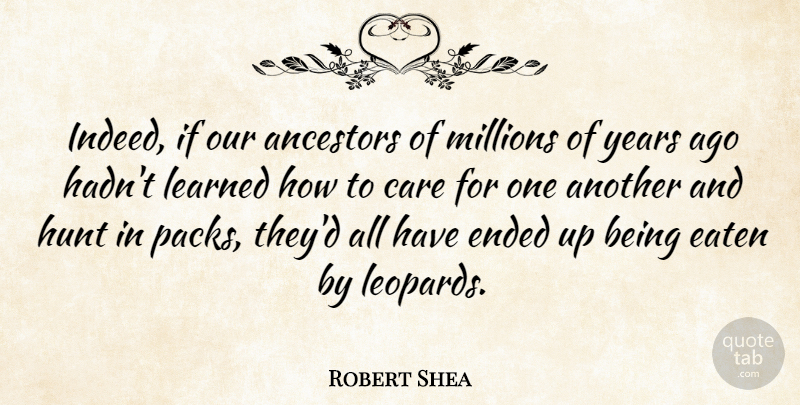 Robert Shea Quote About American Author, Eaten, Ended, Hunt, Millions: Indeed If Our Ancestors Of...