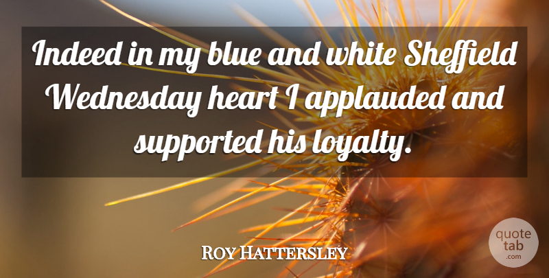 Roy Hattersley Quote About Loyalty, Heart, Blue: Indeed In My Blue And...