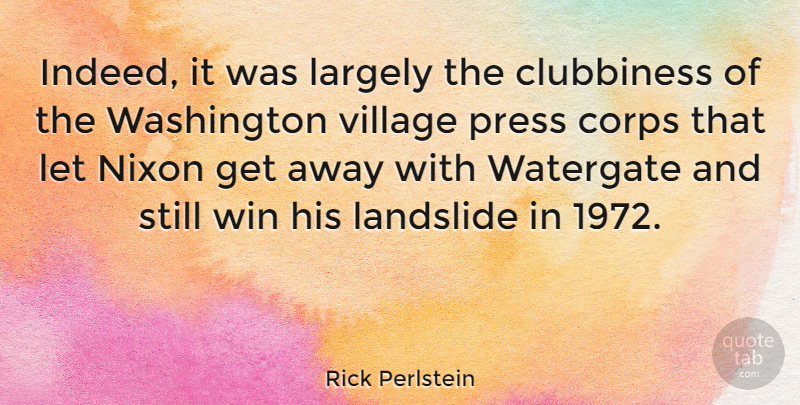 Rick Perlstein Quote About Corps, Largely, Nixon, Press, Washington: Indeed It Was Largely The...