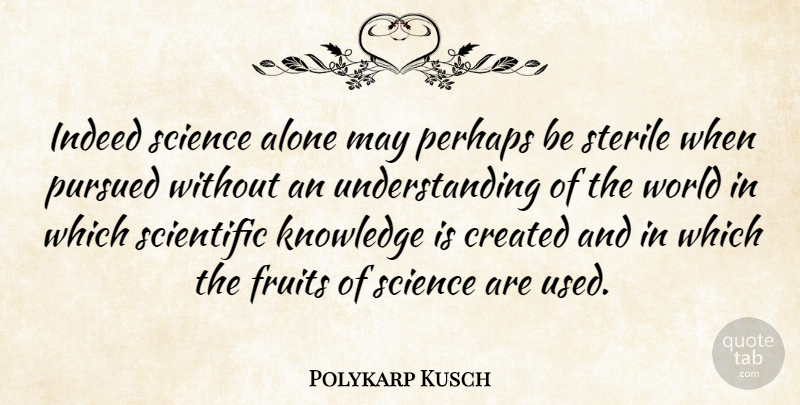 Polykarp Kusch Quote About Understanding, World, May: Indeed Science Alone May Perhaps...