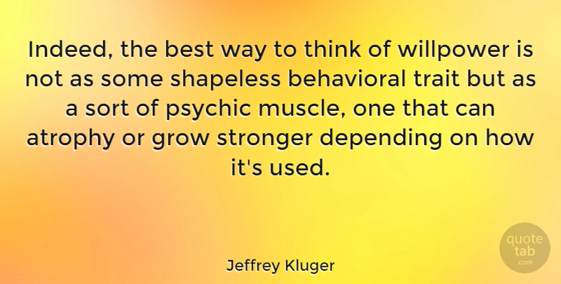 Jeffrey Kluger Quote About Thinking, Psychics, Stronger: Indeed The Best Way To...