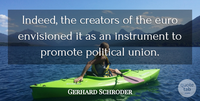 Gerhard Schroder Quote About Political, Unions, Instruments: Indeed The Creators Of The...