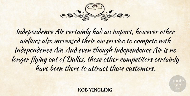 Rob Yingling Quote About Air, Airlines, Attract, Certainly, Compete: Independence Air Certainly Had An...