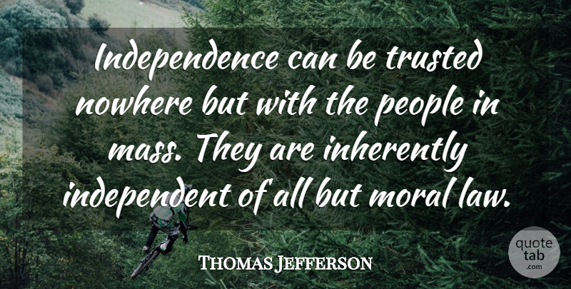 Thomas Jefferson Quote About Independent, Law, People: Independence Can Be Trusted Nowhere...