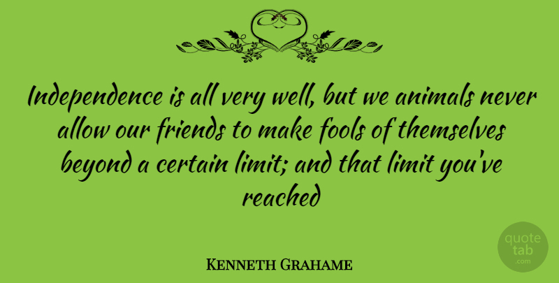 Kenneth Grahame Quote About Animal, Independence, Limits: Independence Is All Very Well...