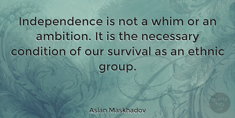 Aslan Maskhadov Quote About Ambition, Survival, Independence: Independence Is Not A Whim...