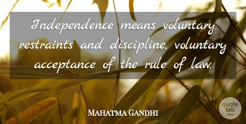 Mahatma Gandhi Quote About Mean, Acceptance, Law: Independence Means Voluntary Restraints And...