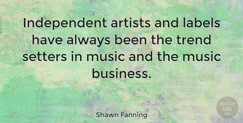 Shawn Fanning Quote About American Businessman, Labels, Music, Trend: Independent Artists And Labels Have...