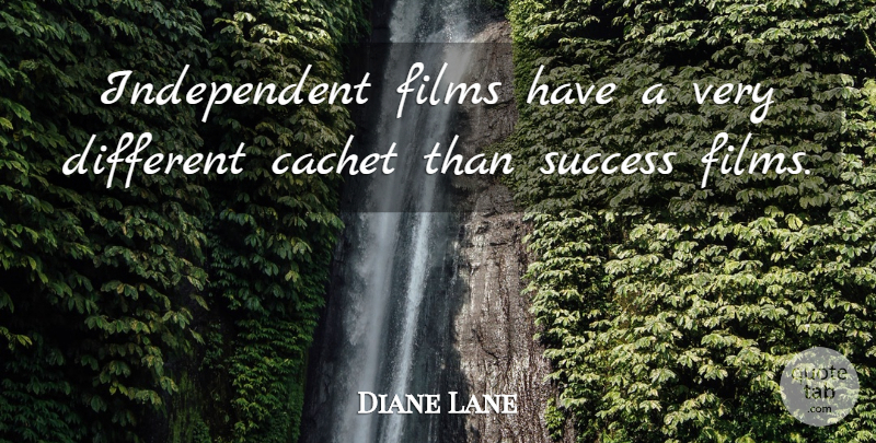 Diane Lane Quote About Independent, Different, Film: Independent Films Have A Very...