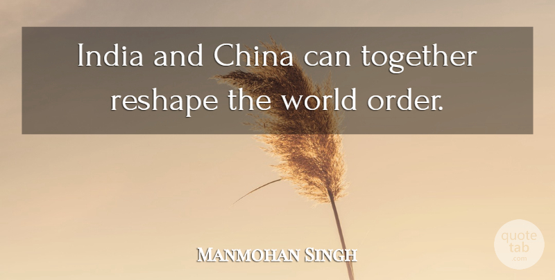 Manmohan Singh Quote About China, India, Together: India And China Can Together...