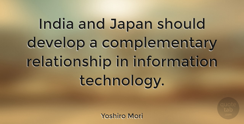 Yoshiro Mori Quote About Relationship, Technology, Japan: India And Japan Should Develop...