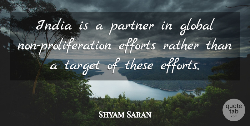Shyam Saran Quote About Efforts, Global, India, Partner, Rather: India Is A Partner In...