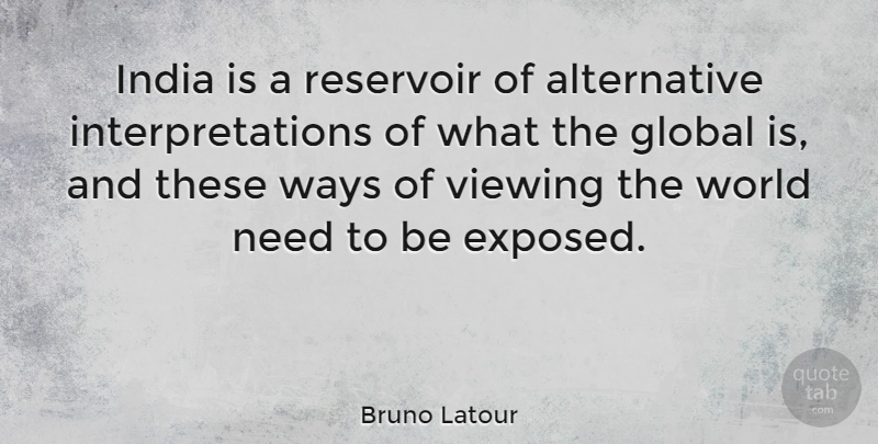 Bruno Latour Quote About Alternatives, World, Way: India Is A Reservoir Of...