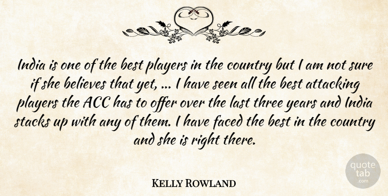 Kelly Rowland Quote About Attacking, Believes, Best, Country, Faced: India Is One Of The...