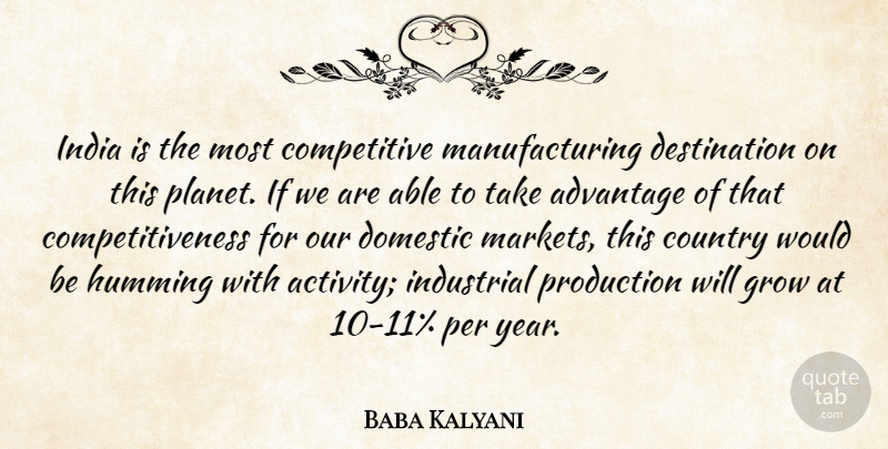 Baba Kalyani Quote About Country, Domestic, Humming, India, Industrial: India Is The Most Competitive...