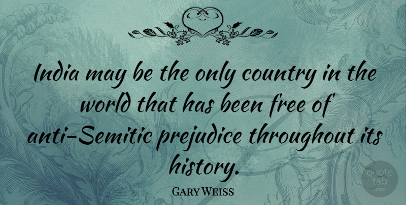 Gary Weiss Quote About Country, History, India, Throughout: India May Be The Only...