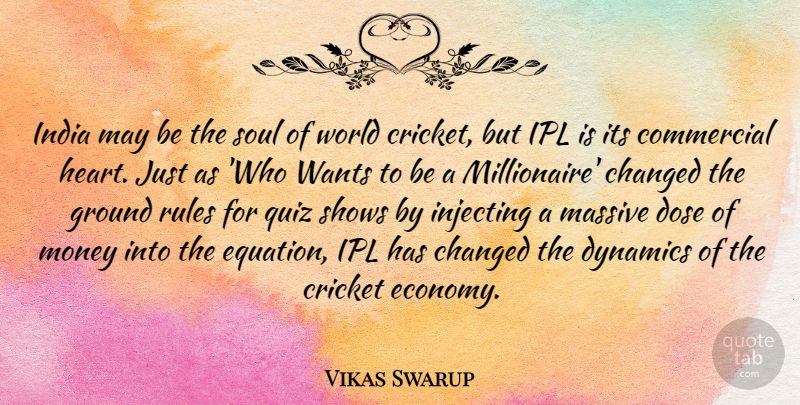 Vikas Swarup Quote About Changed, Commercial, Cricket, Dose, Dynamics: India May Be The Soul...