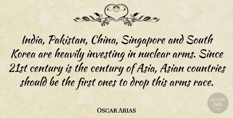 Oscar Arias Quote About Arms, Century, Countries, Drop, Investing: India Pakistan China Singapore And...
