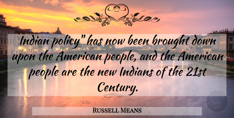 Russell Means Quote About American Activist, Brought, Indian, Indians, People: Indian Policy Has Now Been...