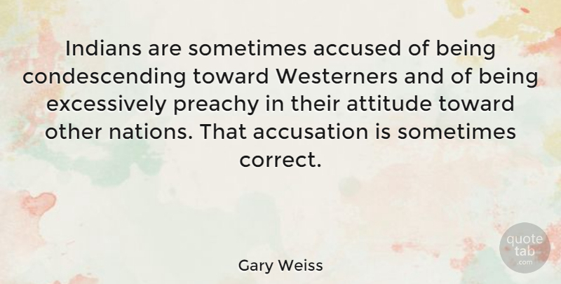 Gary Weiss Quote About Accused, Attitude, Indians, Toward, Westerners: Indians Are Sometimes Accused Of...