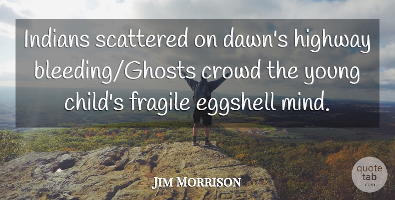 Jim Morrison Quote About Children, Mind, Crowds: Indians Scattered On Dawns Highway...