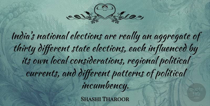 Shashi Tharoor Quote About Aggregate, Influenced, Local, National, Patterns: Indias National Elections Are Really...