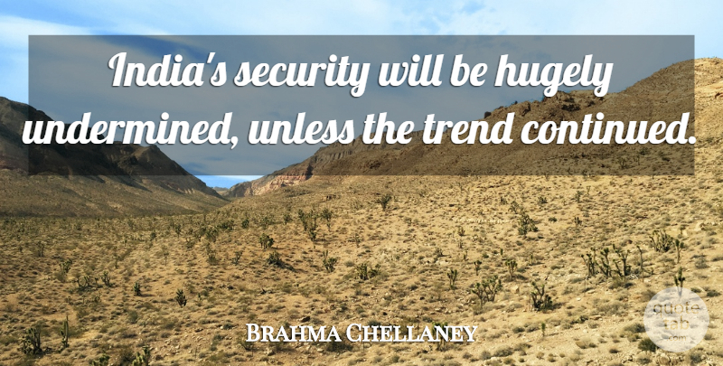 Brahma Chellaney Quote About Hugely, Security, Trend, Unless: Indias Security Will Be Hugely...