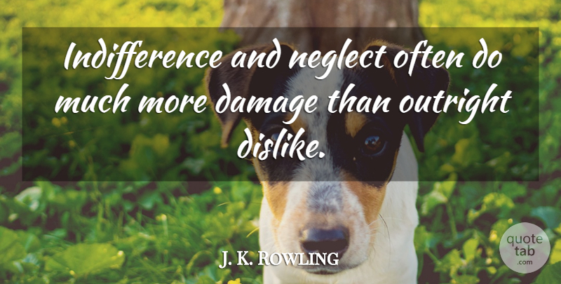 J. K. Rowling Quote About Relationship, Boyfriend, Husband: Indifference And Neglect Often Do...