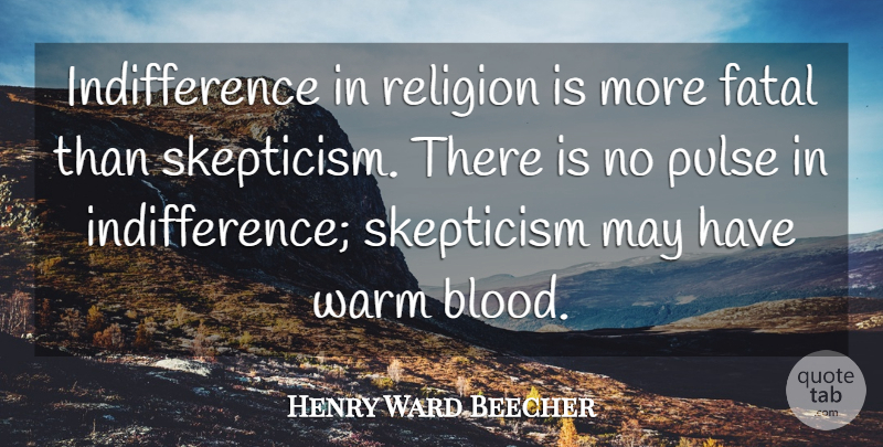 Henry Ward Beecher Quote About Blood, Religion, May: Indifference In Religion Is More...