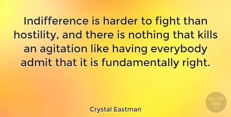 Crystal Eastman Quote About Fighting, Agitation, Indifference: Indifference Is Harder To Fight...