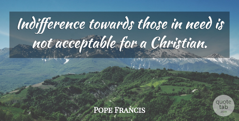 Pope Francis Quote About Christian, Needs, Indifference: Indifference Towards Those In Need...