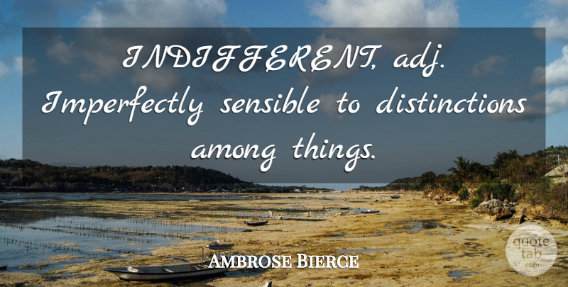 Ambrose Bierce Quote About Indifference, Distinction, Indifferent: Indifferent Adj Imperfectly Sensible To...