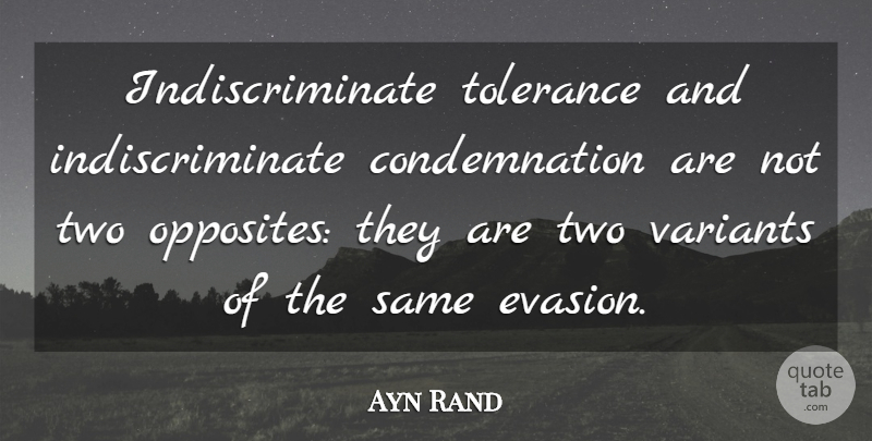 Ayn Rand Quote About Two, Opposites, Tolerance: Indiscriminate Tolerance And Indiscriminate Condemnation...
