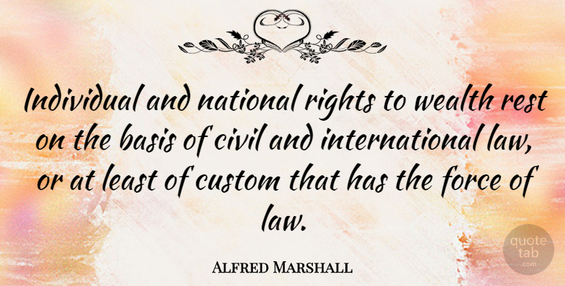 Alfred Marshall Quote About Rights, Law, Wealth: Individual And National Rights To...