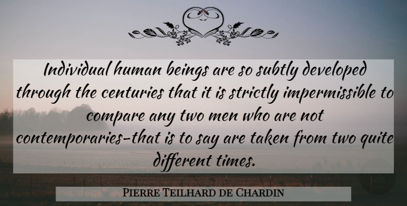 Pierre Teilhard de Chardin Quote About Taken, Men, Two: Individual Human Beings Are So...