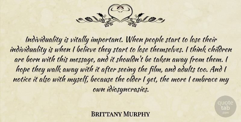 Brittany Murphy Quote About Children, Believe, Taken: Individuality Is Vitally Important When...